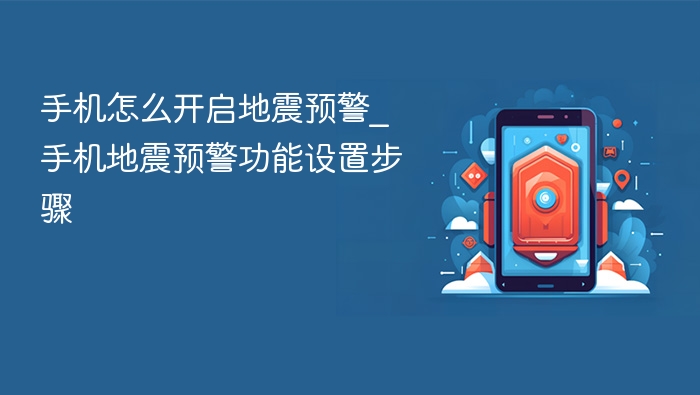 手机怎么开启地震预警_手机地震预警功能设置步骤 - php中文网