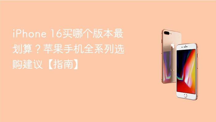 iphone 16买哪个版本最划算？苹果手机全系列选购建议【指南】 - php中文网