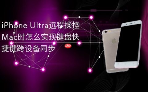 iPhone Ultra远程操控Mac时怎么实现键盘快捷键跨设备同步