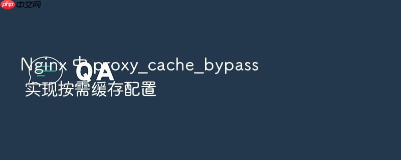 nginx 中 proxy_cache_bypass 实现按需缓存配置