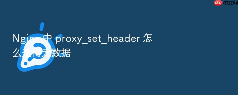 nginx 中 proxy_set_header 怎么透传元数据