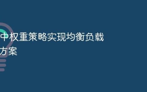 Nginx 中权重策略实现均衡负载的技术方案