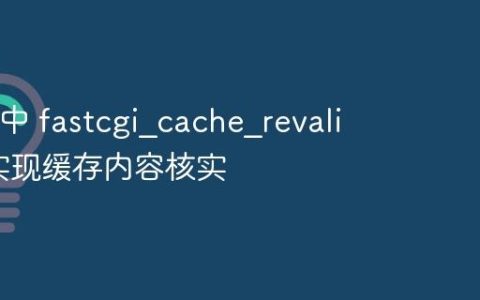 Nginx 中 fastcgi?cache?revalidate 实现缓存内容核实
