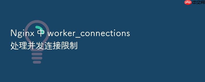 nginx 中 worker_connections 处理并发连接限制