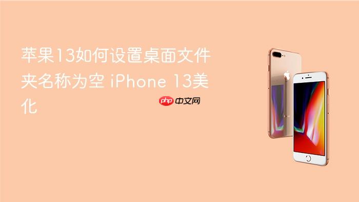 苹果13如何设置桌面文件夹名称为空 iphone 13美化