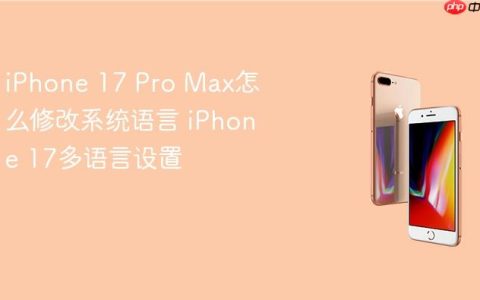 iPhone 17 Pro Max怎么修改系统语言 iPhone 17多语言设置