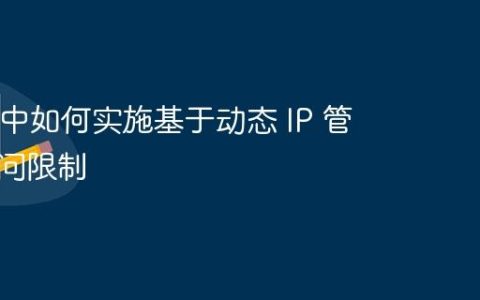 Nginx 中如何实施基于动态 IP 管理的访问限制
