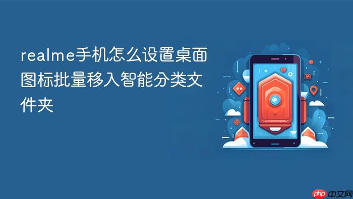 realme手机怎么设置桌面图标批量移入智能分类文件夹