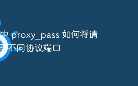 Nginx 中 proxy?pass 如何将请求转发至不同协议端口