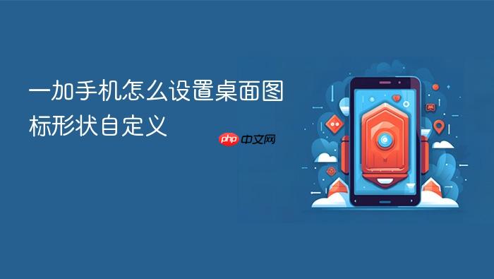 一加手机怎么设置桌面图标形状自定义