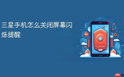 三星手机怎么关闭屏幕闪烁提醒