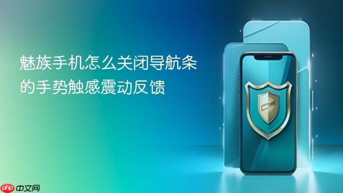 魅族手机怎么关闭导航条的手势触感震动反馈
