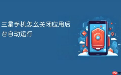 三星手机怎么关闭应用后台自动运行