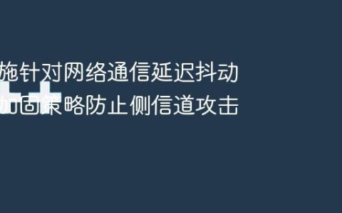 怎么实施针对网络通信延迟抖动的安全加固策略防止侧信道攻击教程