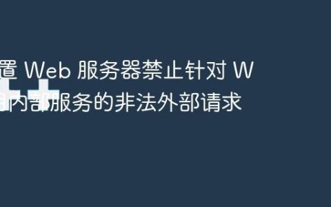 怎么配置 Web 服务器禁止针对 Web 应用内部服务的非法外部请求指南