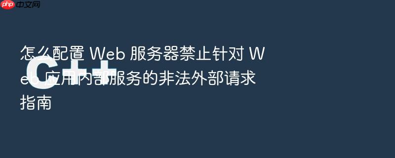 怎么配置 web 服务器禁止针对 web 应用内部服务的非法外部请求指南