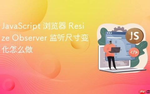 JavaScript 浏览器 Resize Observer 监听尺寸变化怎么做