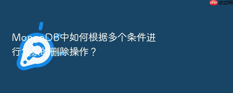 mongodb中如何根据多个条件进行复杂的删除操作?